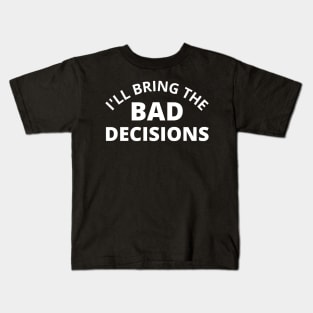 I'll Bring The Bad Decisions. Funny Friends Drinking Design For The Party Lover. White Kids T-Shirt